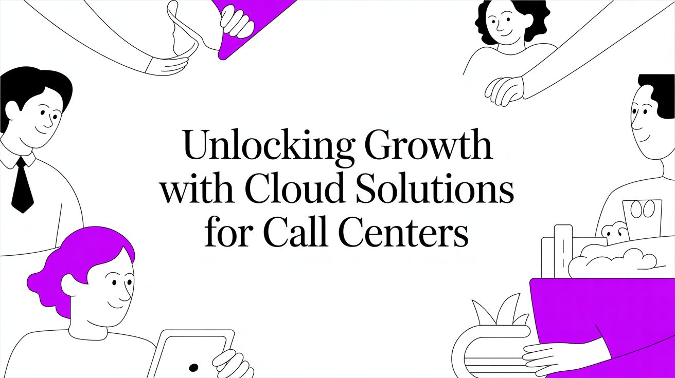 Unlocking Strategic Growth with Cloud Solutions for Call Centers