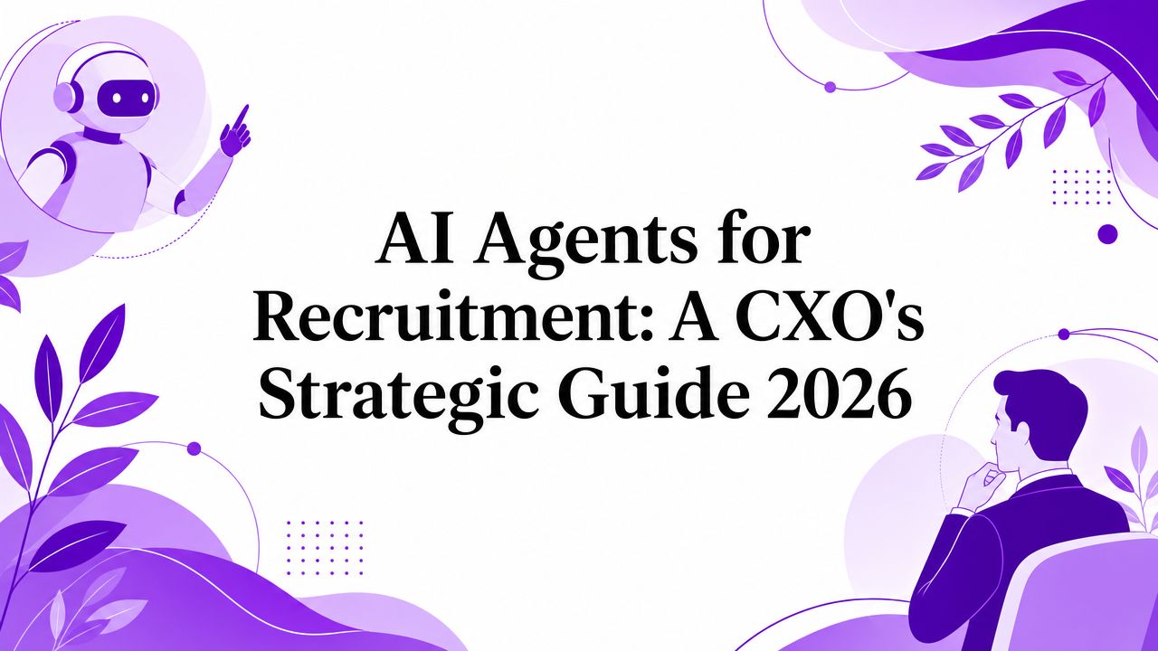 AI Agents for Recruitment: A CXO’s Strategic Guide 2026
