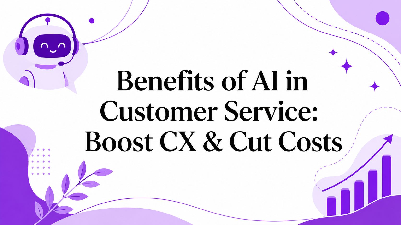 Benefits of AI in Customer Service: Boost CX & Cut Costs