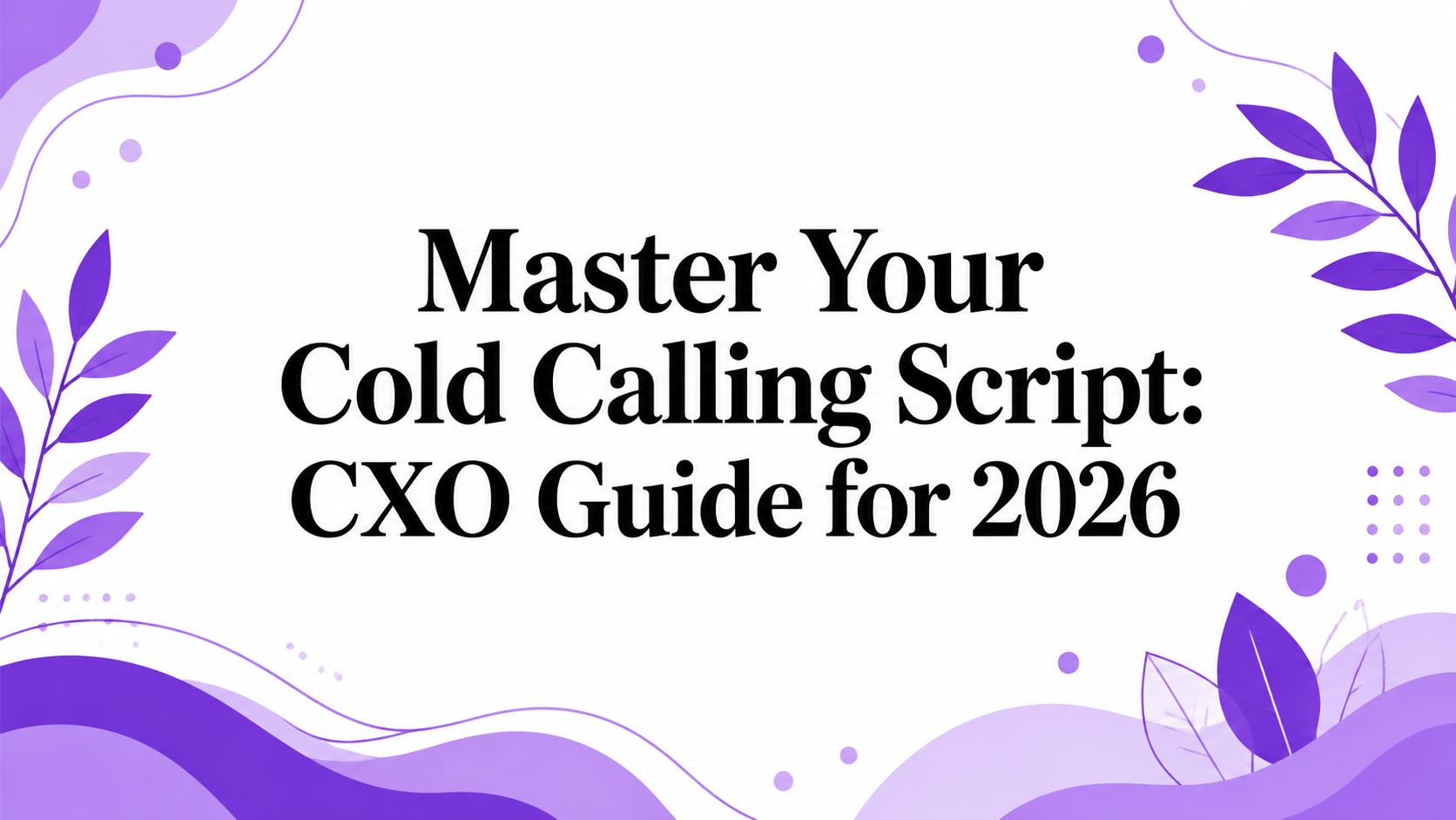Master Your Cold Calling Script: CXO Guide for 2026