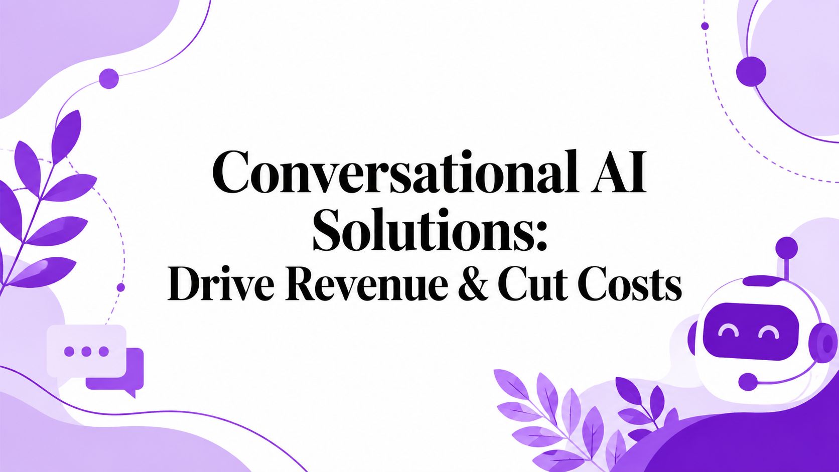 Conversational AI Solutions: Drive Revenue & Cut Costs