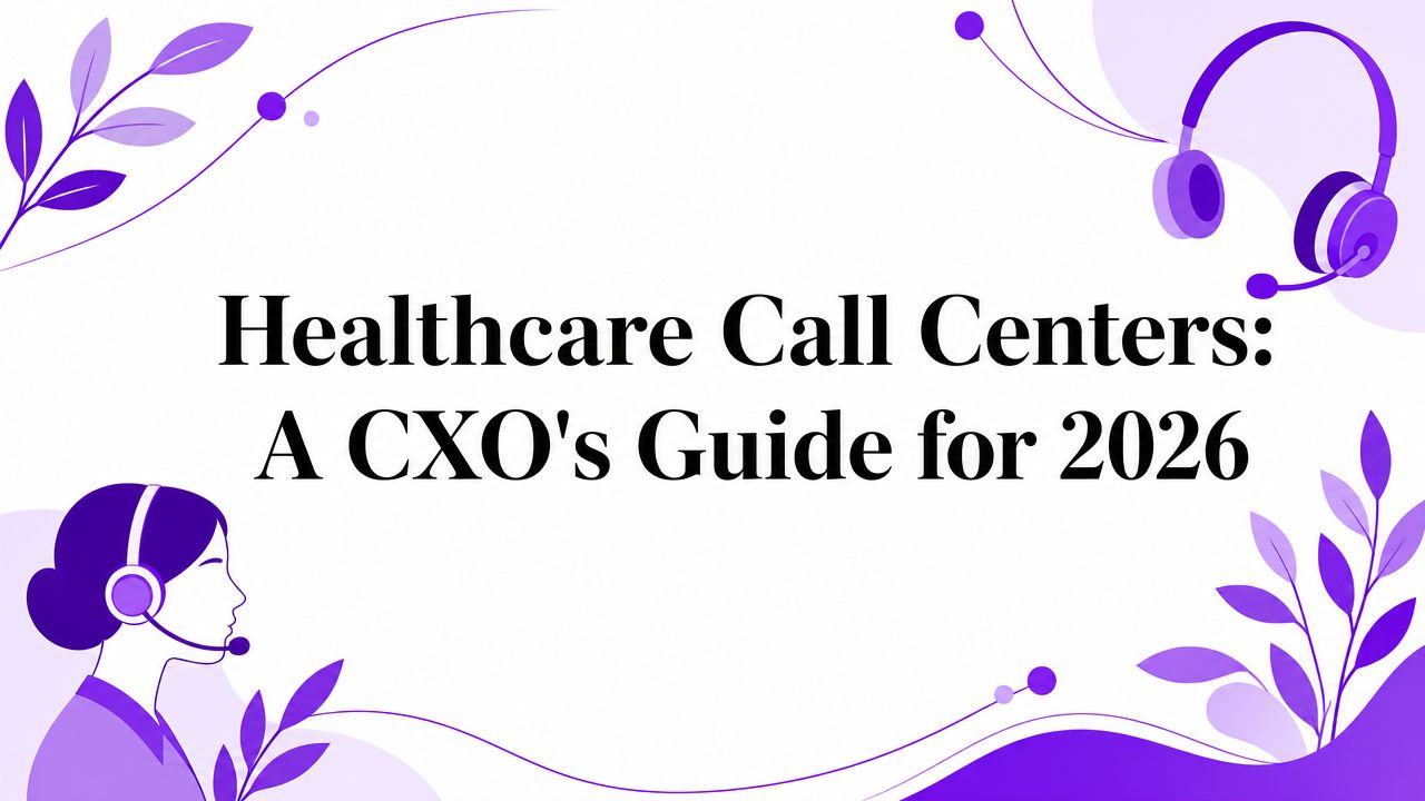 Healthcare Call Centers: A CXO’s Guide for 2026