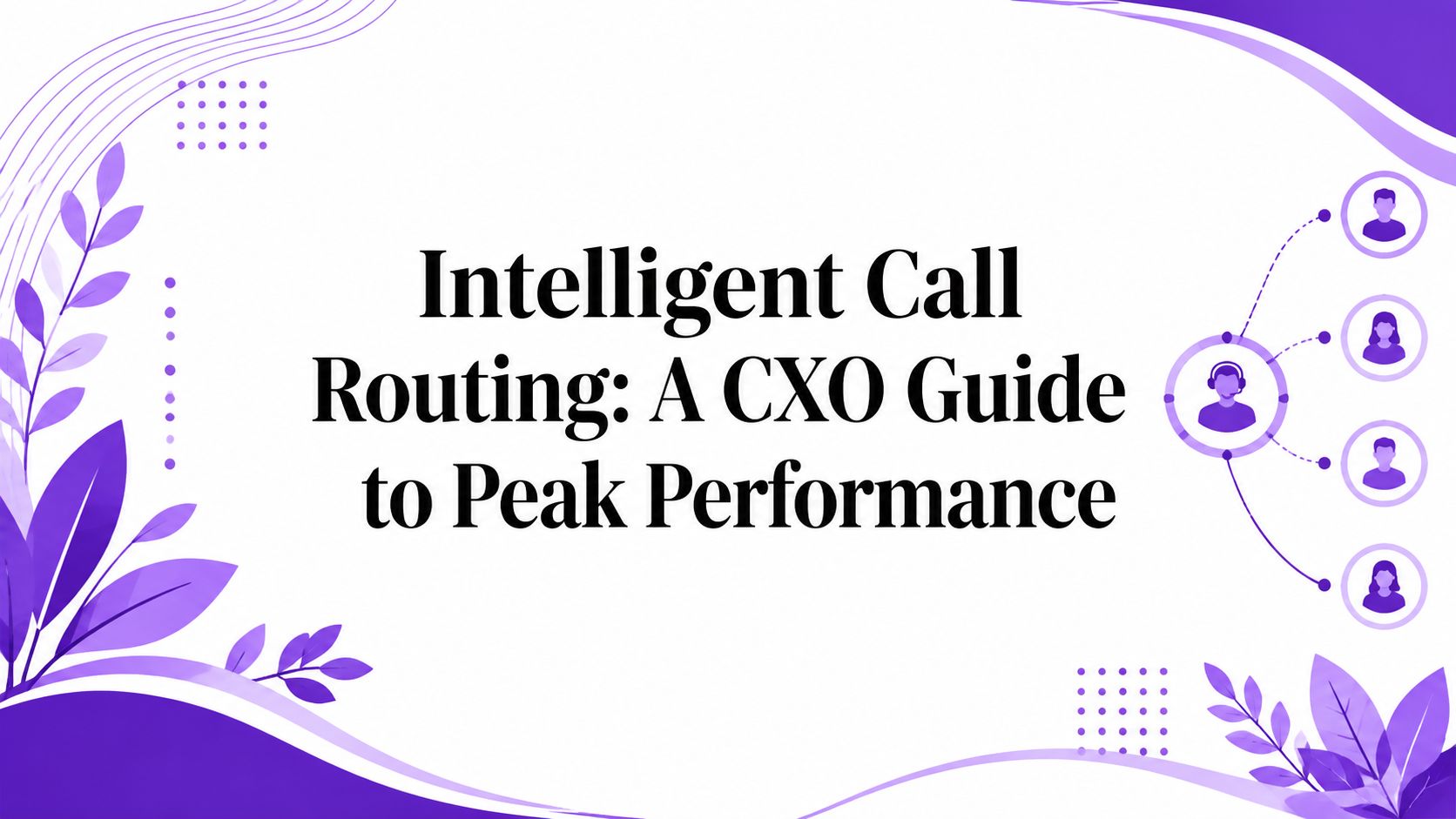 Intelligent Call Routing: A CXO Guide to Peak Performance