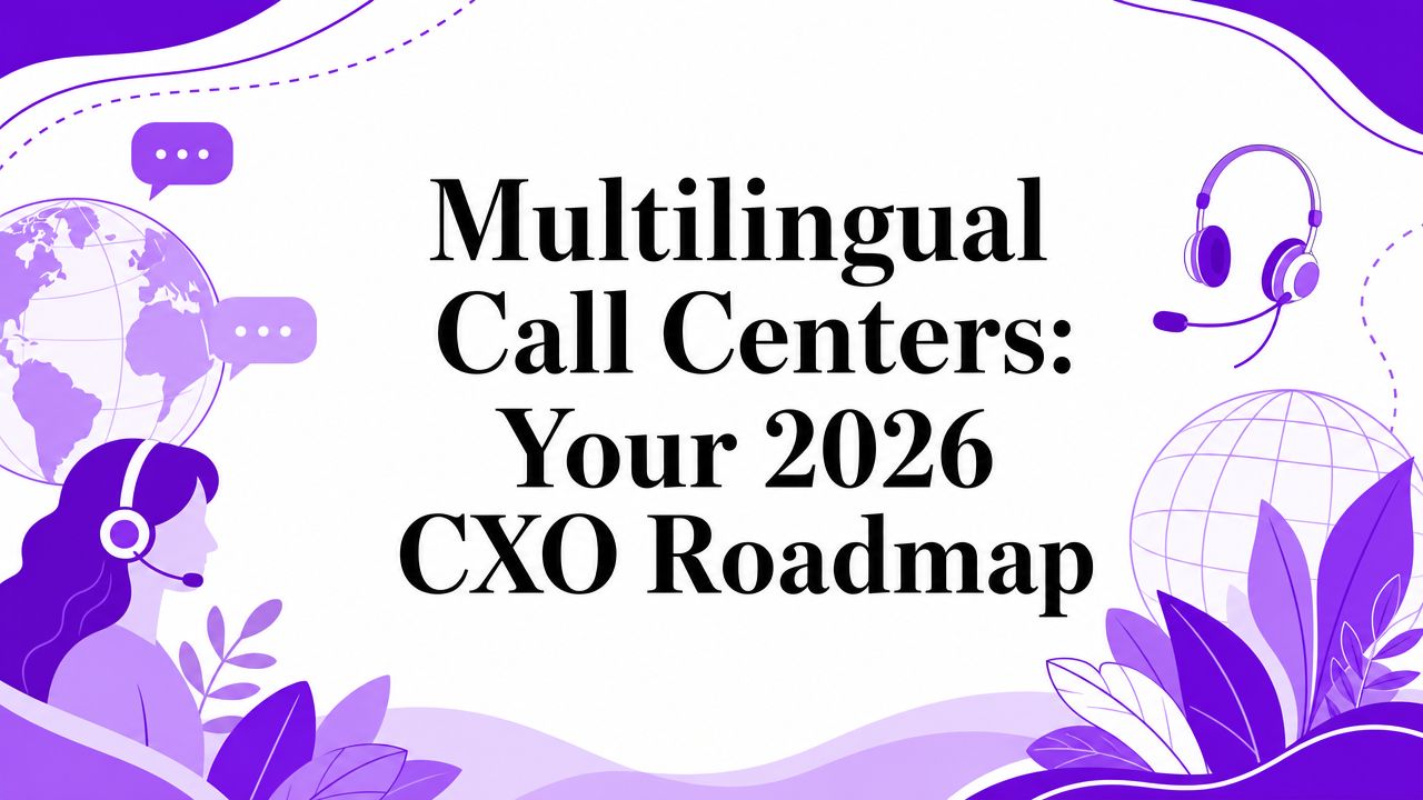 Multilingual Call Centers: Your 2026 CXO Roadmap