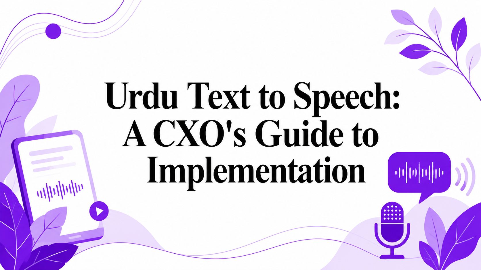 Urdu Text to Speech: A CXO’s Guide to Implementation