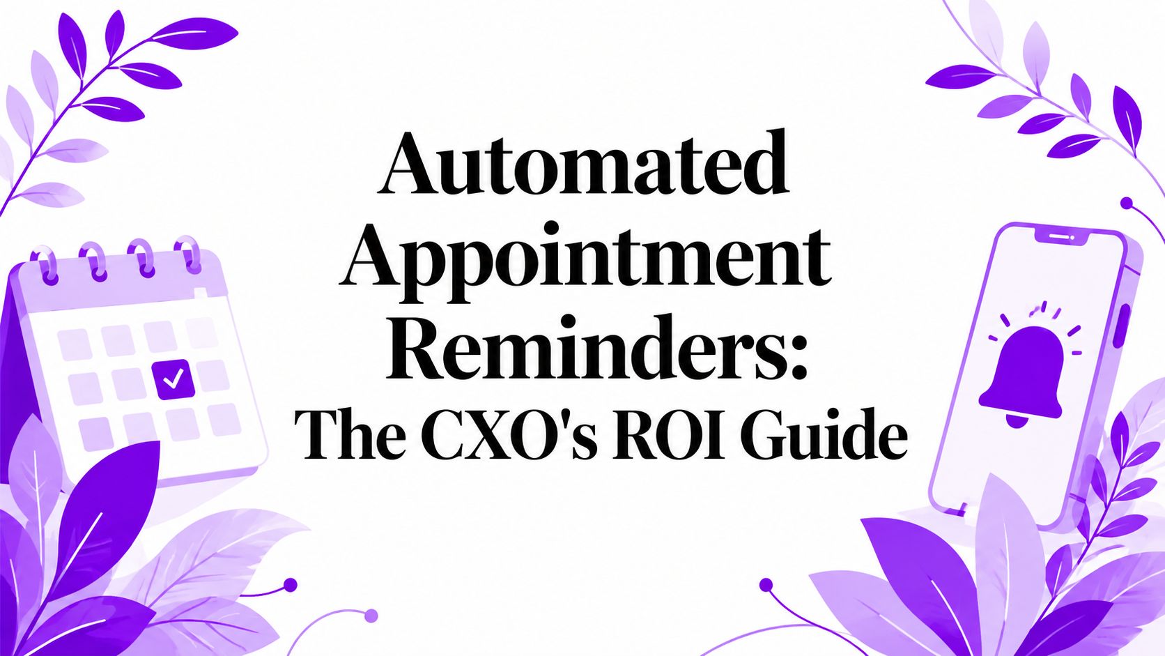 Automated Appointment Reminders: The CXO’s ROI Guide