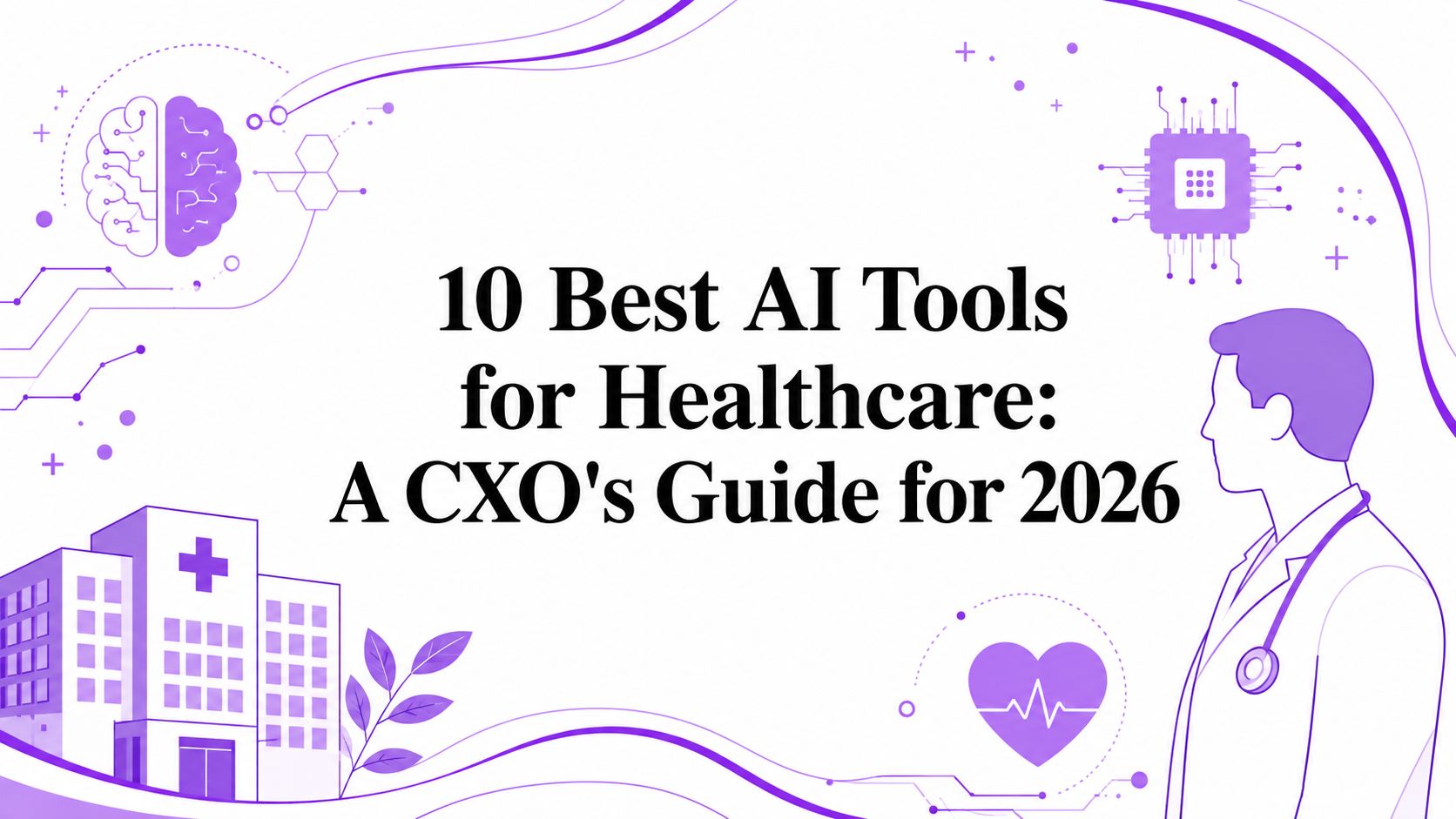 10 Best AI Tools for Healthcare: A CXO’s Guide for 2026