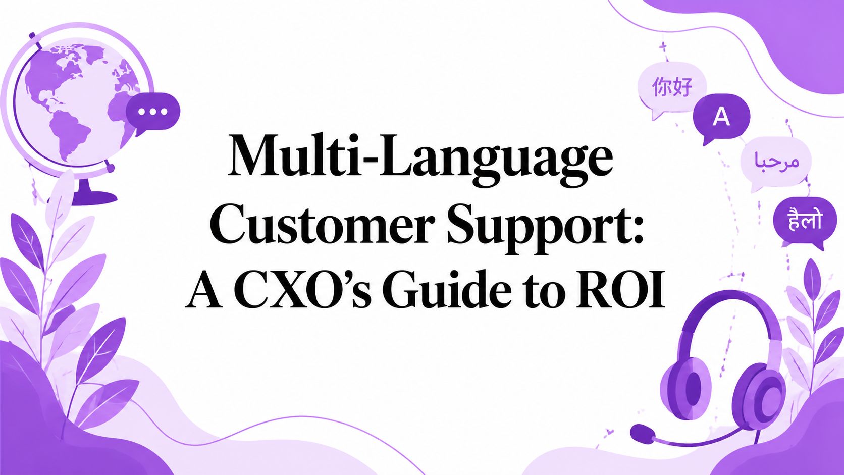 Multi-Language Customer Support: A CXO’s Guide to ROI
