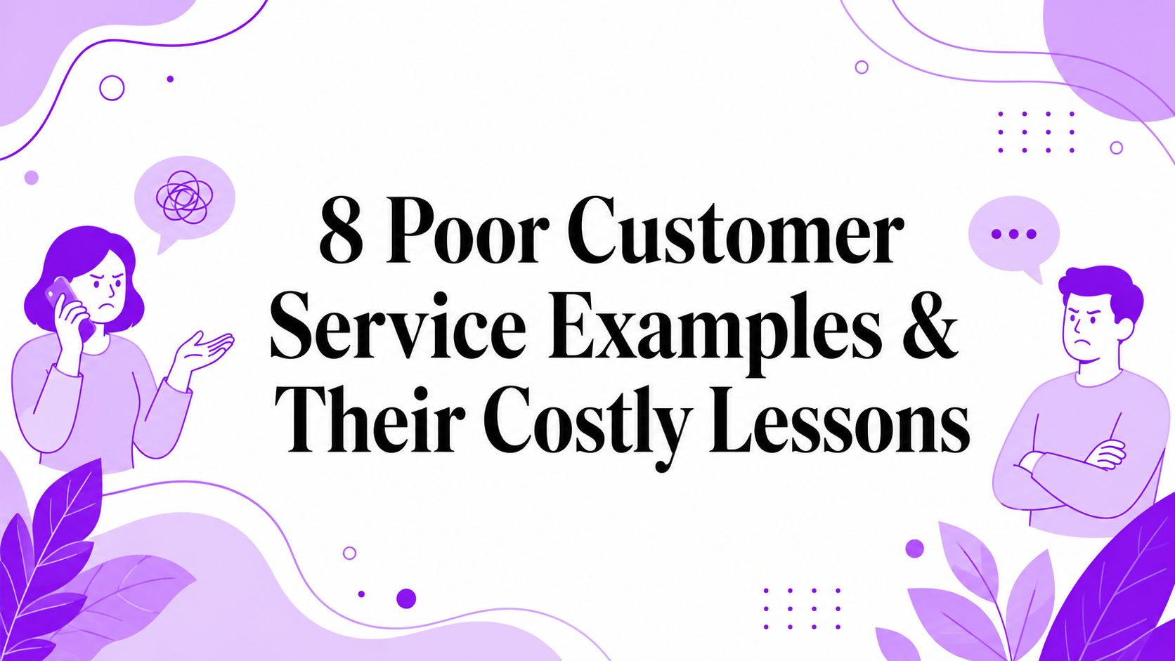 8 Poor Customer Service Examples & Their Costly Lessons