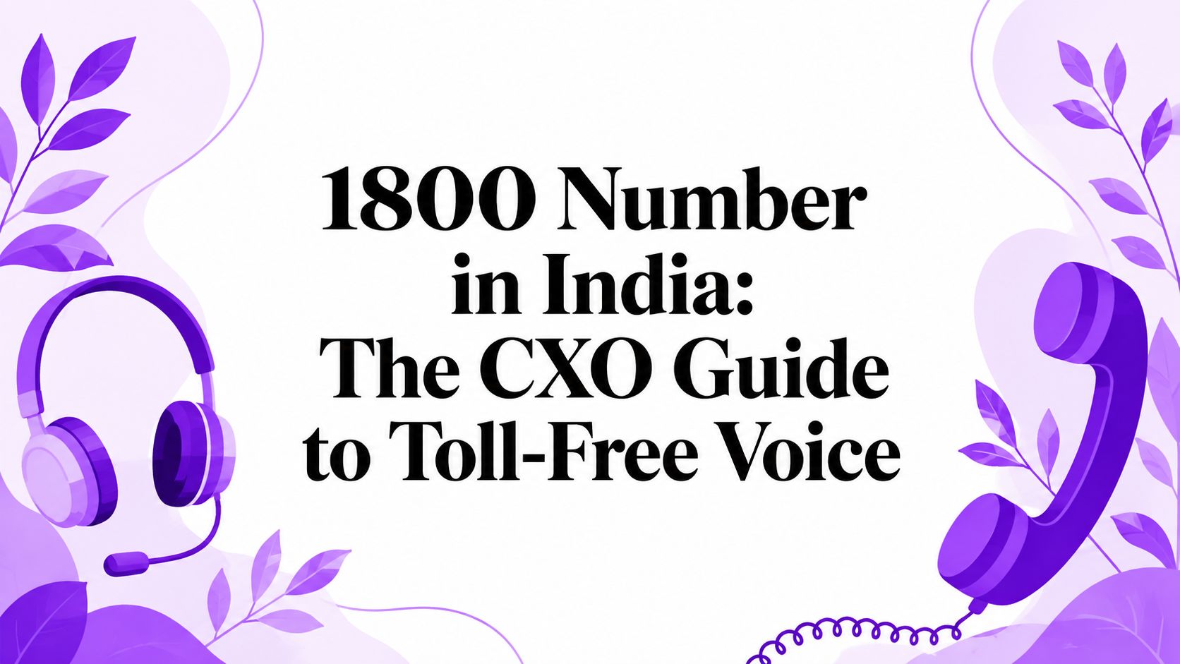1800 Number in India: The CXO Guide to Toll-Free Voice