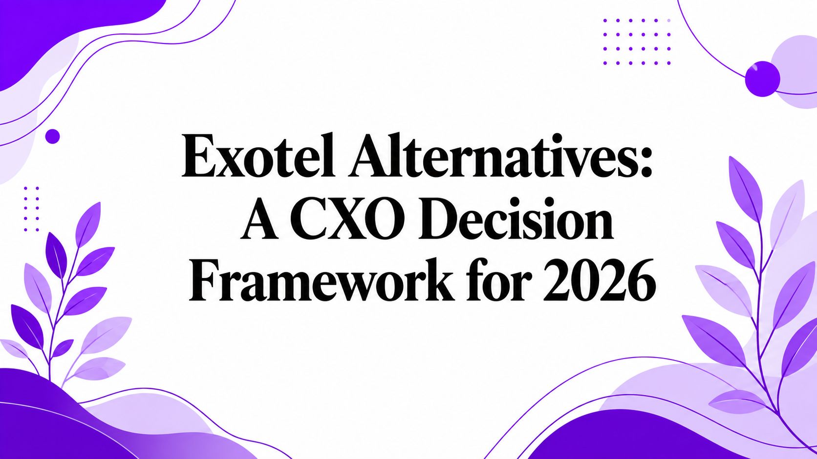 Exotel Alternatives: A CXO Decision Framework for 2026