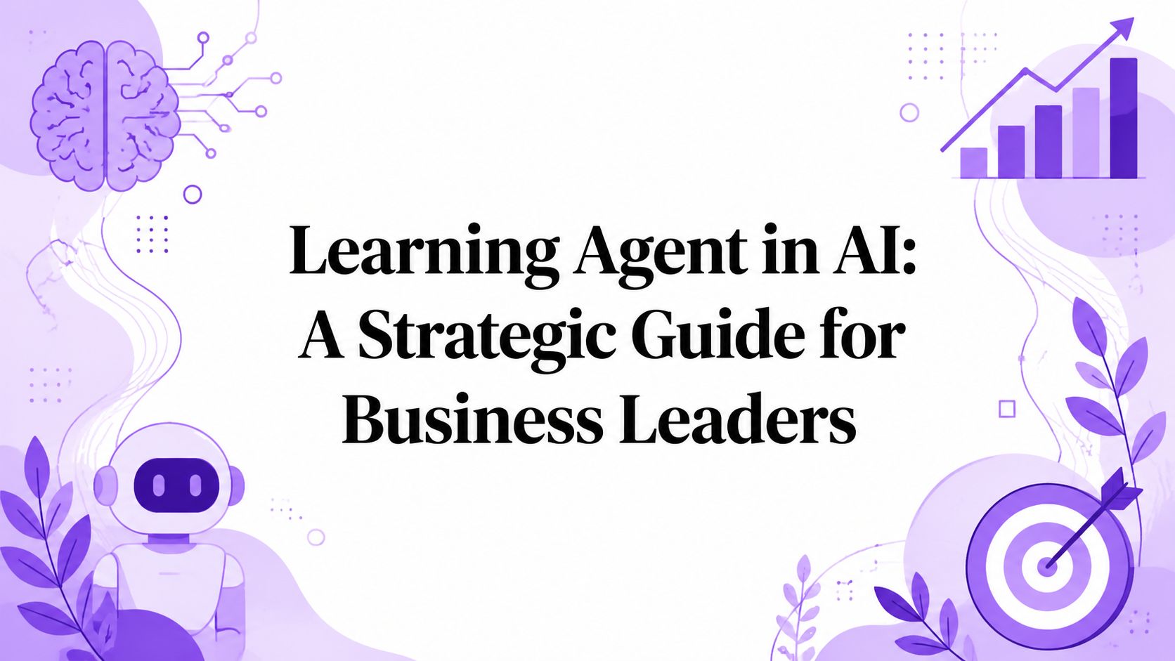 Learning Agent in AI: A Strategic Guide for Business Leaders