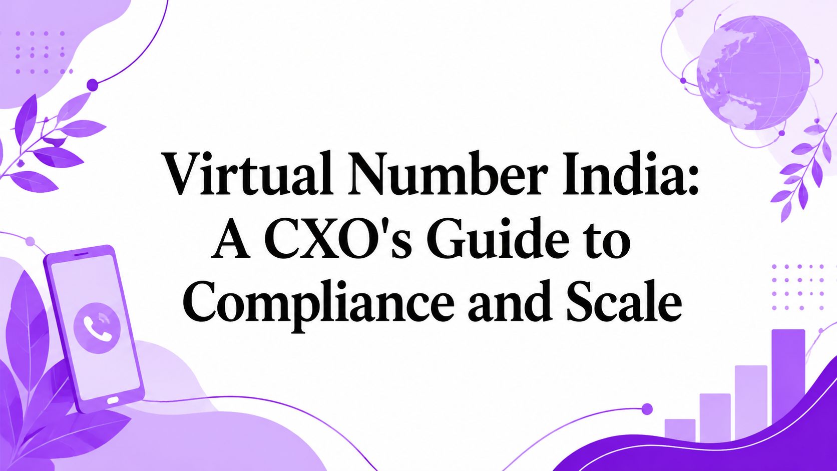Virtual Number India: A CXO’s Guide to Compliance and Scale